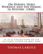 On Heroes, Hero Worship, and the Heroic in History (1840). By: Thomas Carlyle: It is a collection of six lectures given in May 1840. - Paperback