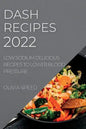 Dash Recipes 2022: Low Sodium Delicious Recipes to Lower Blood Pressure - Paperback