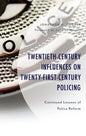 Twentieth-Century Influences on Twenty-First-Century Policing: Continued Lessons of Police Reform - Hardcover