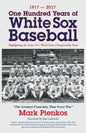 1917-2017-One Hundred Years of White Sox Baseball: Highlighting the Great 1917 World Series Championship Team - Paperback