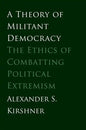 A Theory of Militant Democracy: The Ethics of Combatting Political Extremism - Paperback