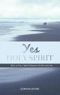 Yes Holy Spirit: How to Live a Spirit-Empowered Life Everyday - Paperback