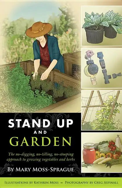 Stand Up and Garden: The No-Digging, No-Tilling, No-Stooping Approach to Growing Vegetables and Herbs - Paperback