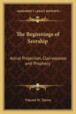 The Beginnings of Seership: Astral Projection, Clairvoyance and Prophecy - Paperback