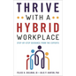 Thrive with a Hybrid Workplace: Step-By-Step Guidance from the Experts - Hardcover