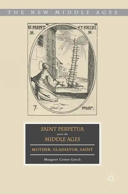 Saint Perpetua Across the Middle Ages: Mother, Gladiator, Saint - Hardcover