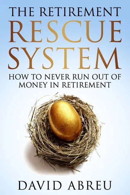 The Retirement Rescue System - How to Never Run Out Of Money In Retirement - Paperback