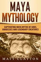 Maya Mythology: Captivating Maya Myths of Gods, Goddesses and Legendary Creatures - Paperback
