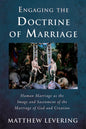Engaging the Doctrine of Marriage: Human Marriage as the Image and Sacrament of the Marriage of God and Creation - Paperback