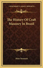 The History Of Craft Masonry In Brazil - Hardcover