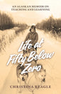 Life at Fifty Below Zero: An Alaskan Memoir on Teaching and Learning - Paperback