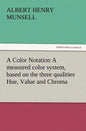 A Color Notation A measured color system, based on the three qualities Hue, Value and Chroma - Paperback
