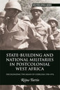 State-Building and National Militaries in Postcolonial West Africa: Decolonizing the Means of Coercion 1958-1974 - Paperback