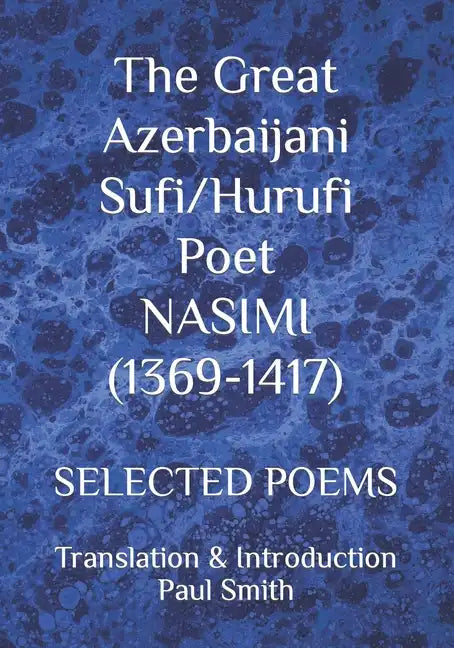 The Great Azerbaijani Sufi/Hurufi Poet NASIMI (1369-1417): Selected Poems - Paperback