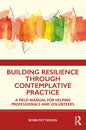 Building Resilience Through Contemplative Practice: A Field Manual for Helping Professionals and Volunteers - Paperback