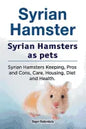 Syrian Hamster. Syrian Hamsters as pets. Syrian Hamsters Keeping, Pros and Cons, Care, Housing, Diet and Health. - Paperback
