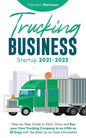 Trucking Business Startup 2021-2022: Step-by-Step Guide to Start, Grow and Run your Own Trucking Company in as Little as 30 Days with the Most Up-to-D - Paperback