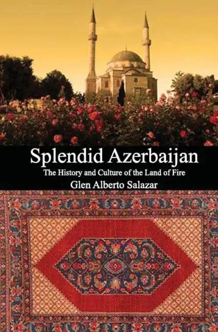 Splendid Azerbaijan: The History and Culture of the Land of Fire - Paperback