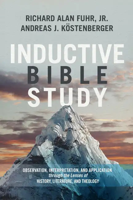 Inductive Bible Study: Observation, Interpretation, and Application Through the Lenses of History, Literature, and Theology - Hardcover