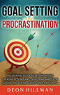 Goal Setting and Procrastination: An Essential Guide to Setting Goals, Creating Action Plans, Developing Habits for Success, and Curing Laziness Once - Hardcover