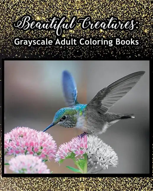 Beautiful Creatures: Grayscale Adult Coloring Books: Coloring Books for Grown-Ups 100 Pages - Paperback