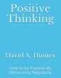 Positive Thinking: How to be Positive By Eliminating Negativity - Paperback