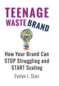 Teenage Wastebrand: How Your Brand Can Stop Struggling and Start Scaling - Hardcover