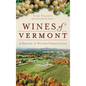 Wines of Vermont: A History of Pioneer Fermentation - Hardcover