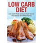 Low Carb Diet: Low Carb Meals and Low Carb Snacks That Satisfy the Whole Family - Paperback