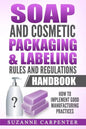 Soap and Cosmetic Packaging & Labeling Rules and Regulations Handbook: How to Implement Good Manufacturing Practices - Paperback