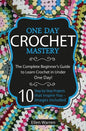 Crochet: One Day Crochet Mastery: The Complete Beginner's Guide to Learn Crochet in Under 1 Day! - 10 Step by Step Projects Tha - Paperback
