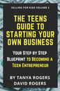 The Teens Guide to Starting Your Own Business: Your Step by Step Blueprint to Becoming a Teen Entrepreneur - Paperback