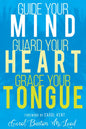 Guide Your Mind, Guard Your Heart, Grace Your Tongue - Paperback