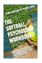 The Softball Psychology Workbook: How to Use Advanced Sports Psychology to Succeed on the Softball Field - Paperback