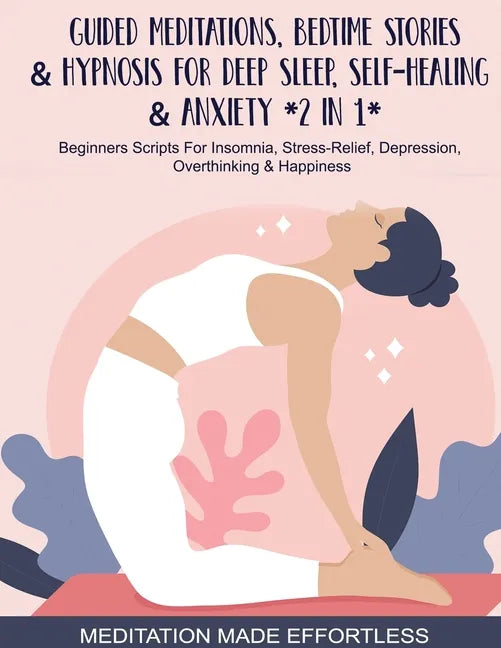 Guided Meditations, Bedtime Stories & Hypnosis For Deep Sleep, Self-Healing & Anxiety (2 In 1)Beginners Scripts For Insomnia, Stress-Relief, Depressio - Paperback
