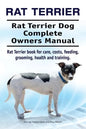 Rat Terrier. Rat Terrier Dog Complete Owners Manual. Rat Terrier book for care, costs, feeding, grooming, health and training. - Paperback
