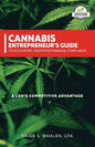 Cannabis Entrepreneur's Guide to Accounting, Taxation & Financial Compliance: A CEO's Competitive Advantage - Paperback