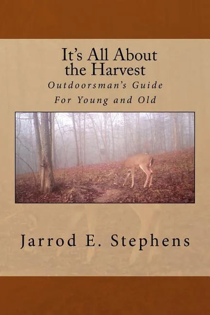 It's All About the Harvest: Outdoorsman's Guide for Young and Old - Paperback