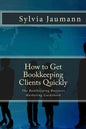 How to Get Bookkeeping Clients Quickly: The Bookkeeping Business Marketing Guidebook - Paperback