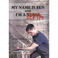 My Name Is Ben, and I'm a Nurse / Addict - Hardcover