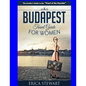 Budapest Travel Guide for Women: Travel Hungary Europe Guidebook. Europe Hungary General Short Reads Travel - Paperback