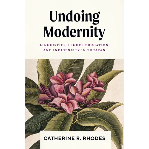 Undoing Modernity: Linguistics, Higher Education, and Indigeneity in Yucatan - Paperback