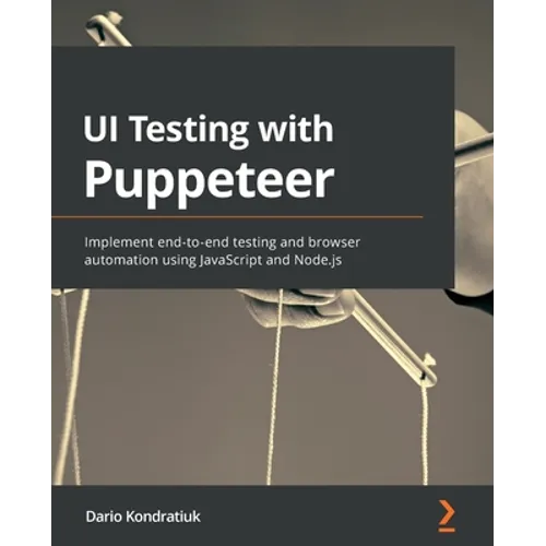 UI Testing with Puppeteer: Implement end-to-end testing and browser automation using JavaScript and Node.js - Paperback