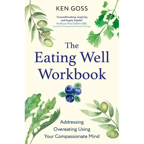 The Eating Well Workbook: Addressing Overeating Using Your Compassionate Mind - Paperback