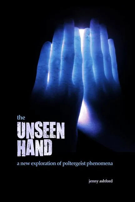 The Unseen Hand: A New Exploration of Poltergeist Phenomena - Paperback