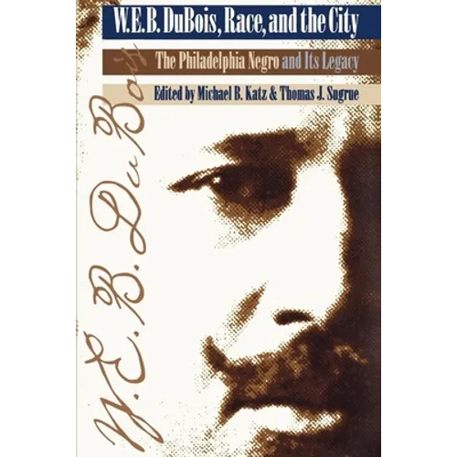 W. E. B. Du Bois, Race, and the City: The Philadelphia Negro and Its Legacy - Paperback