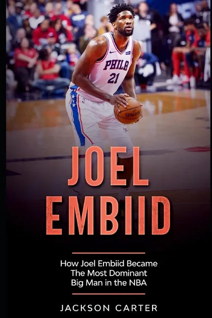 Joel Embiid: How Joel Embiid Became The Most Dominant Big Man In the NBA - Paperback