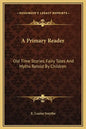 A Primary Reader: Old Time Stories, Fairy Tales and Myths Retold by Children - Hardcover