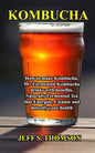 Kombucha: How to make Kombucha, 50+ Fermented Kombucha drinks with benefits, Naturally Fermented Tea that Energize, Cleanse and detoxify your health - Paperback