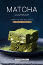 Matcha Cookbook: Creative and Delicious Matcha Recipes - Paperback